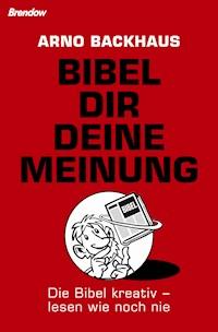 Bibel dir deine Meinung - Arno Backhaus - ebook