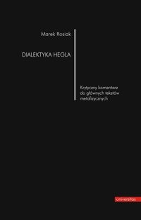 Dialektyka Hegla. Krytyczny komentarz do głównych tekstów metafizycznych - Marek Rosiak - ebook