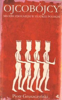 Ojcobójcy. Młodsi zdolniejsi w teatrze polskim - Piotr Gruszczyński - ebook