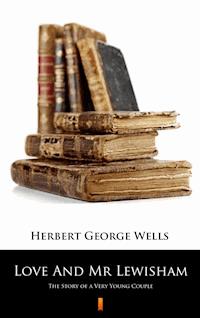 Love And Mr Lewisham. The Story of a Very Young Couple - Herbert George Wells - ebook