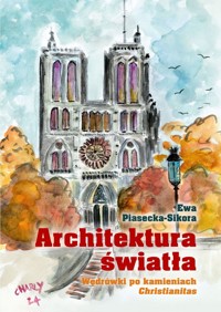 Architektura światła. Wędrówki po kamieniach Christianitas - Ewa Piasecka-Sikora  - książka