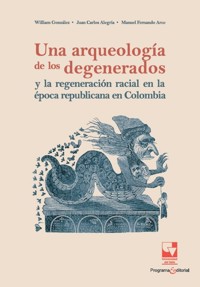 Una arqueología de los degenerados y la regeneración racial en la época republicana en Colombia - William González - ebook