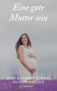 Eine gute Mutter sein - Mareike W. - ebook