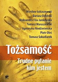 Tożsamość. Trudne pytanie: kim jestem - Wiesław Łukaszewski, Dariusz Doliński, Fila-Jankowska Aleksandra, Tomasz Maruszewski, Agnieszka Niedźwieńska, Piotr Oleś, Tomasz Szkudlarek - ebook