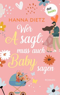 Wer A sagt, muss auch Baby sagen - Hanna Dietz - ebook