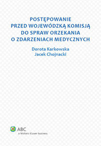 Postępowanie przed Wojewódzką Komisją do spraw orzekania o zdarzeniach medycznych - Karkowska Dorota, Chojnacki Jacek - książka