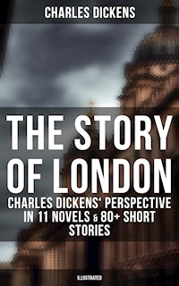 The Story of London: Charles Dickens' Perspective in 11 Novels & 80+ Short Stories (Illustrated) - Dickens Charles - ebook