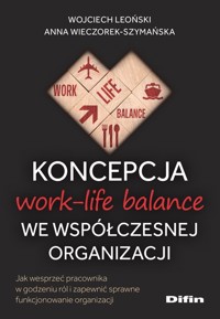 Koncepcja work-life balance we współczesnej organizacji - Wieczorek-Szymańska Anna, Leoński Wojciech - książka