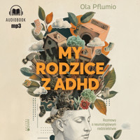 My rodzice z ADHD. Rozmowy o neuroatypowym rodzicielstwie - Ola Pflumio - ebook + audiobook