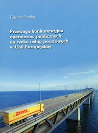 Przewaga konkurencyjna operatorów publicznych na rynku usług pocztowych w Unii Europejskiej - Sondej Tomasz - książka