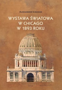 Wystawa światowa w Chicago w 1893 roku - Ignasiak Aleksander - książka