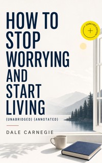 How To Stop Worrying And Start Living (Unabridged) (Annotated) - Dale Carnegie - ebook