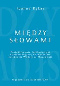 Między słowami Projektowanie folklorystyki konwersacyjnej na materiale celebracji Wodzic w Macedonii - Rękas Joanna - książka
