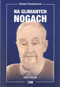 Na glinianych nogach. Eseje o religii - Bohdan Chwedeńczuk - książka