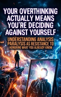 Your Overthinking Actually Means You're Deciding Against Yourself - Gideon Hart - ebook