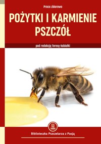 Pożytki i karmienie pszczół - pod redakcją Teresy Kobiałki - ebook