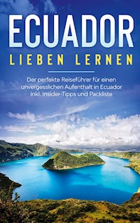 Ecuador lieben lernen: Der perfekte Reiseführer für einen unvergesslichen Aufenthalt in Ecuador inkl. Insider-Tipps und Packliste - Sonja Amelsberg - ebook