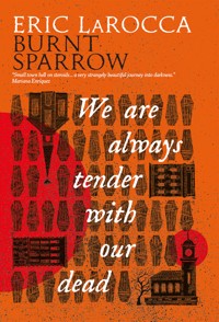 Burnt Sparrow - We Are Always Tender with Our Dead - Eric LaRocca - ebook