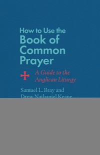 How to Use the Book of Common Prayer - Samuel L. Bray - ebook