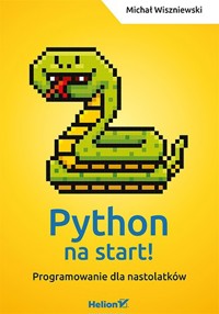 Python na start! Programowanie dla nastolatków - Michał Wiszniewski - książka