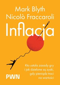 Inflacja. Kto ustala zasady gry i jak dzielone są zyski, gdy pieniądz traci na wartości - Nicolo Fraccaroli, Mark Blyth - książka