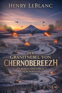 Der Granitnebel von Chernoberezh – Ein Roman über Verrat und Widerstand - Henry LeBlanc - ebook