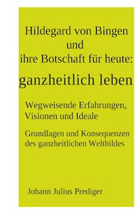 Hildegard von Bingen und ihre Botschaft für heute: ganzheitlich leben - Johann Julius Prediger - ebook