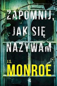 Zapomnij jak się nazywam - J.S. Monroe - książka