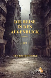 Die Reise in den Augenblick Band 2 -Sei- - Elisabeth Helmke - ebook