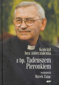 Kościół bez znieczulenia. Z bp. Tadeuszem Pieronkiem rozmawia Marek Zając - Tadeusz Pieronek, Marek Zając - ebook