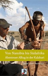 Von Namibia bis Südafrika - Abenteuer Alltag in der Kalahari - Daniel O. Bachmann - ebook
