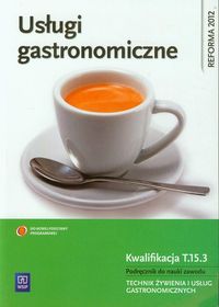 Usługi gastronomiczne Kwalifikacja T.15.3 Podręcznik do nauki zawodu technik żywienia i usług gastronomicznych - Kmiołek Anna - książka