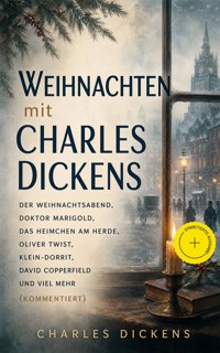 Weihnachten mit Charles Dickens: Der Weihnachtsabend, Doktor Marigold, Das Heimchen am Herde, Oliver Twist, Klein-Dorrit, David Copperfield und viel mehr (Kommentiert) - Dickens Charles - ebook
