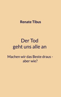 Der Tod geht uns alle an Machen wir das Beste draus-aber wie? - Renate Tibus - ebook