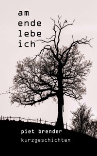 Am Ende lebe ich - Piet Brender - ebook