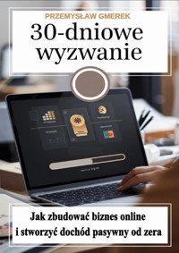 30-dniowe wyzwanie Jak zbudować biznes online i stworzyć dochód pasywny od zera - Przemysław Gmerek - ebook
