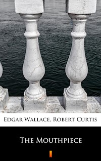 The Mouthpiece - Edgar Wallace, Robert Curtis - ebook