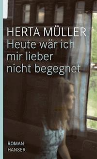 Heute wär ich mir lieber nicht begegnet - Herta Müller - ebook