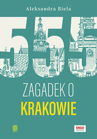 555 zagadek o Krakowie - Aleksandra Biela - książka