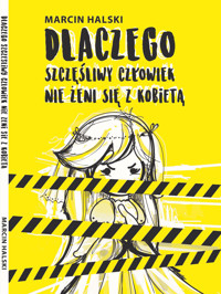 Dlaczego szczęśliwy człowiek nie żeni się z kobietą - Halski Marcin - ebook + książka