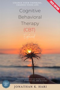 Cognitive Behavioral Therapy (CBT) Explained: - Jonathan K. Hari - ebook