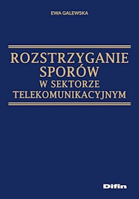 Rozstrzyganie sporów w sektorze telekomunikacyjnym - Ewa Galewska - książka