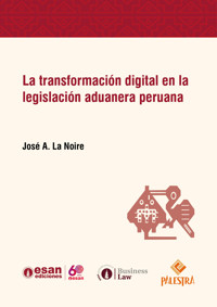La transformación digital en la legislación aduanera peruana - José Antonio La Noire - ebook