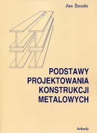 Podstawy projektowania konstrukcji metalowych - Żmuda Jan - książka