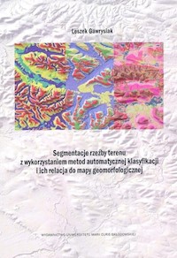 Segmentacja rzeźby terenu z wykorzystaniem metod automatycznej klasyfikacji i ich relacja do mapy geomorfologicznej - Gawrysiak Leszek - książka