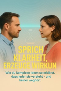 Sprich Klarheit, Erzeuge Wirkung - Clara Neumann - ebook