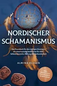 Nordischer Schamanismus: Das Praxisbuch für den richtigen Einstieg in die schamanische Seelenreise für mehr Selbsterkenntnis, Heilung und Verbundenheit - inkl. Heilrituale, Traumarbeit, Runen lesen - Almina Olsson - ebook