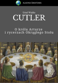 O królu Arturze i rycerzach Okrągłego Stołu - Uriel Waldo Cutler - ebook