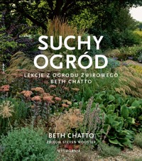 Suchy ogród. Lekcje z Ogrodu Żwirowego Beth Chatto - Beth Chatto - książka