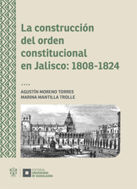 La construcción del orden constitucional en Jalisco: 1808-1824 - Agustín Moreno Torres - ebook